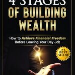 The 4 Stages of Building Wealth How to Achieve Financial Freedom Before Leaving Your Day Job Paperback December 14 2018 0